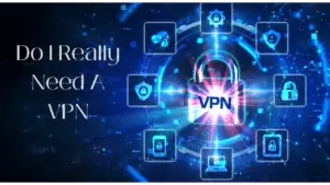 Read more about the article Do I Really Need A VPN