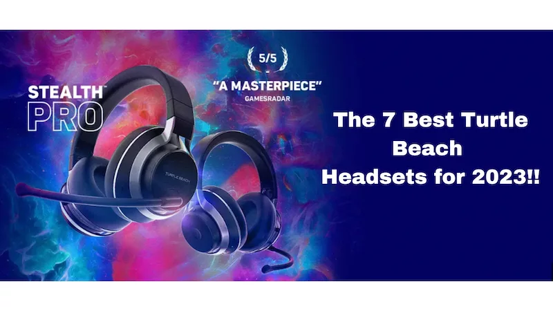 You are currently viewing The 7 Best Turtle Beach Headsets for 2023